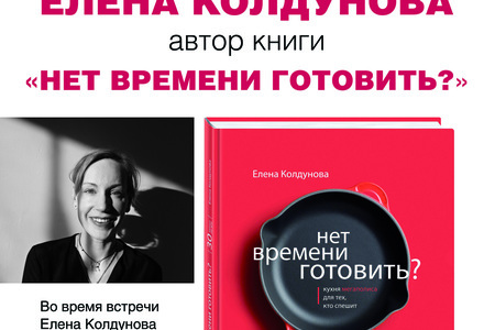 Приглашаем на встречу с автором книги «Нет времени готовить?» Еленой Колдуновой в «МДК на Арбате»